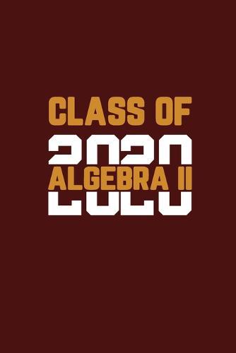 Class Of 2020 Algebra II: Senior 12th Grade Graduation Notebook
