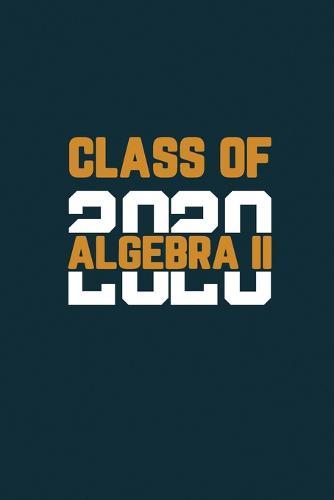 Class Of 2020 Algebra II: Senior 12th Grade Graduation Notebook