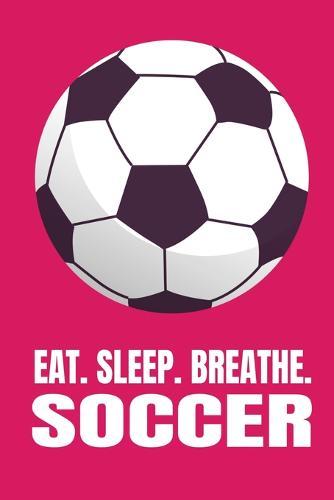 Eat. Sleep. Breathe. Soccer: Wide Ruled Composition Notebook For Girls