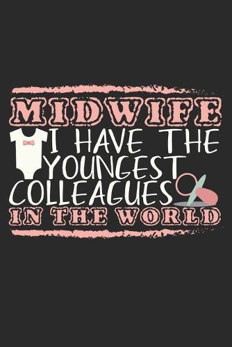 Midwife - I Have The Youngest Colleagues In The World: Notebook A5 Size, 6x9 inches, 120 dotted dot grid Pages, Midwife Quote Baby Pacifier Romper Midwifery Student Midwives