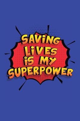 Saving Lives Is My Superpower: A 6x9 Inch Softcover Diary Notebook With 110 Blank Lined Pages. Funny Saving Lives Journal to write in. Saving Lives Gift and SuperPower Design Slogan