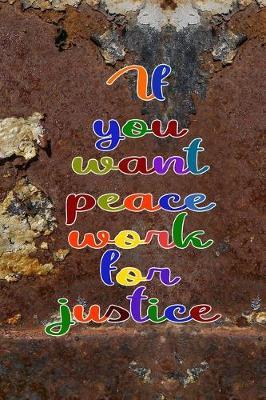 If You Want Peace Work For Justice: All Purpose 6x9 Blank Lined Notebook Journal Way Better Than A Card Trendy Unique Gift Brown And White Wall Texture Rebelion