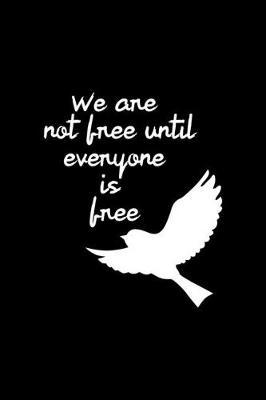 We Are Not Free Until Everyone Is Free: All Purpose 6x9 Blank Lined Notebook Journal Way Better Than A Card Trendy Unique Gift Black Solid Rebelion