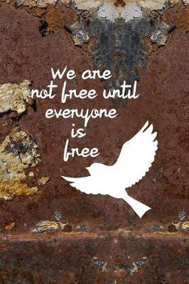 We Are Not Free Until Everyone Is Free: All Purpose 6x9 Blank Lined Notebook Journal Way Better Than A Card Trendy Unique Gift Brown And White Wall Texture Rebelion