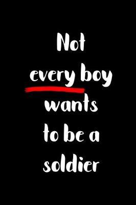 Not Every Boy Wants To Be A Soldier: All Purpose 6x9 Blank Lined Notebook Journal Way Better Than A Card Trendy Unique Gift Black Solid Rebelion