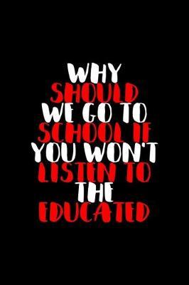 Why Should We Go To School If You Won't Listen To The Educated: All Purpose 6x9 Blank Lined Notebook Journal Way Better Than A Card Trendy Unique Gift Black Solid Rebelion