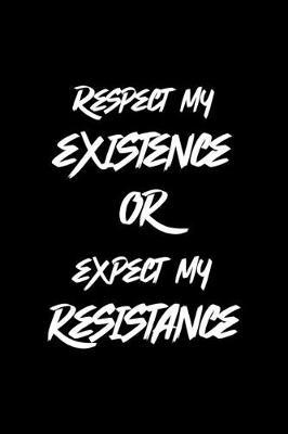 Respect My Existence Or Expect My Resistance: All Purpose 6x9 Blank Lined Notebook Journal Way Better Than A Card Trendy Unique Gift Black Solid Rebelion