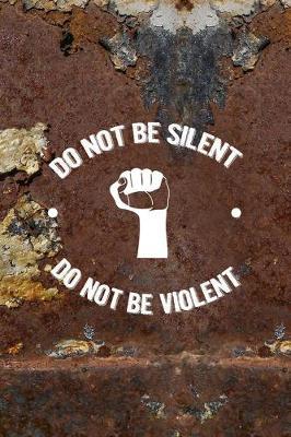 Do Not Be Silent Do not Be Violent: All Purpose 6x9 Blank Lined Notebook Journal Way Better Than A Card Trendy Unique Gift Brown And White Wall Texture Rebelion