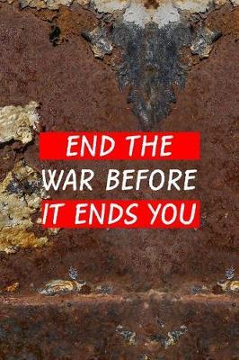 End the War Before It Ends You: All Purpose 6x9 Blank Lined Notebook Journal Way Better Than A Card Trendy Unique Gift Brown And White Wall Texture Rebelion