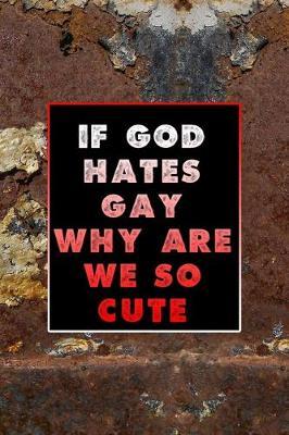 If God Hates Gay Why Are We So Cute: All Purpose 6x9 Blank Lined Notebook Journal Way Better Than A Card Trendy Unique Gift Brown And White Wall Texture Rebelion