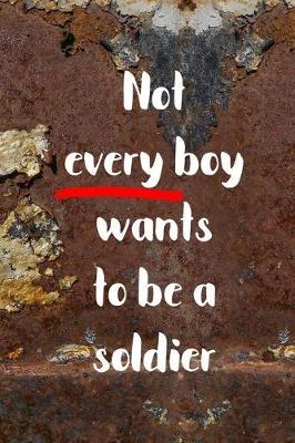 Not Every Boy Wants To Be A Soldier: All Purpose 6x9 Blank Lined Notebook Journal Way Better Than A Card Trendy Unique Gift Brown And White Wall Texture Rebelion