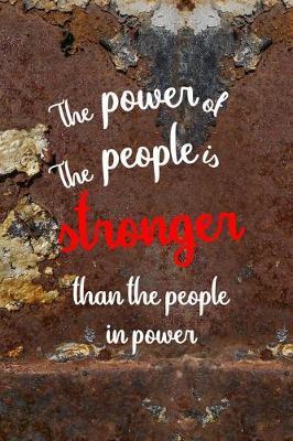 The Power Of The People Is Stronger Than The People In Power: All Purpose 6x9 Blank Lined Notebook Journal Way Better Than A Card Trendy Unique Gift Brown And White Wall Texture Rebelion