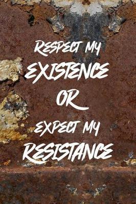 Respect My Existence Or Expect My Resistance: All Purpose 6x9 Blank Lined Notebook Journal Way Better Than A Card Trendy Unique Gift Brown And White Wall Texture Rebelion