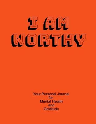 I Am Worthy Your Personal Journal For Mental Health And Gratitude: Your Self-Care Notebook.