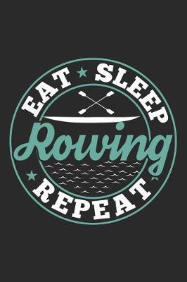 Eat Sleep Rowing Repeat: Funny Cool Rower Journal - Notebook - Workbook - Diary - Planner-6x9 - 120 Blank Pages - Cute Gift For Rowing Athletes, Champions, Enthusiasts, Coaches, Clubs