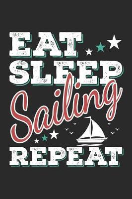 Eat Sleep Sailing Repeat: Funny Cool Sailing Journal - Notebook - Workbook - Diary - Planner-6x9 - 120 College Ruled Lined Paper Pages - Cute Gift For Sailors, Sailing Teams, Crews, Instructors, Lovers, Sailing Enthusiasts