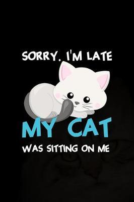 Sorry. I'm Late My Cat Was Sitting On Me: All Purpose 6x9 Blank Lined Notebook Journal Way Better Than A Card Trendy Unique Gift Black Solid Cats