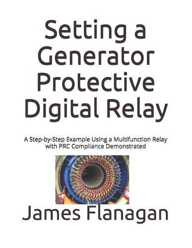 Setting a Generator Protective Digital Relay: A Step-by-Step Example Using a Multifunction Relay with PRC Compliance Demonstrated