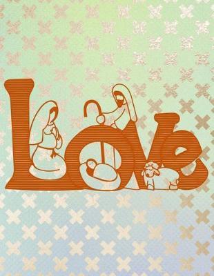 Love: With Nativity Scene - Christian Coloring Book For Kids Of All Ages Perfect Children's Gift About The Birth Of Jesus Using Words From A-Z Found In The Christmas Story And Also In The Bible Including American Sign Language Hand Signs