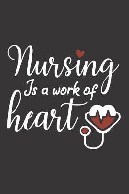 Nursing Is A Work Of Heart: Nurse Journal Notebook - Blank Lined Journal - Nurse Gifts For Men And Women