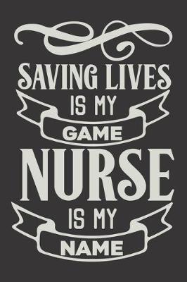 Saving Lives Is My Game Nurse Is My Name: Nurse Journal Notebook - Blank Lined Journal - Nurse Gifts For Men And Women