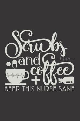 Scrubs And Coffee Keep This Nurse Sane: Nurse Journal Notebook - Blank Lined Journal - Nurse Gifts For Men And Women