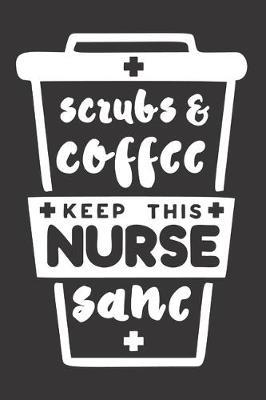 Scrubs And Coffee Keep This Nurse Sane: Nurse Journal Notebook - Blank Lined Journal - Nurse Gifts For Men And Women