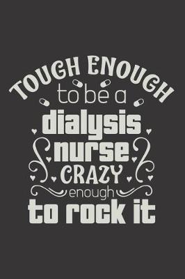 Tough Enough To Be A Dialysis Nurse Crazy Enough To Rock It: Nurse Journal Notebook - Blank Lined Journal - Nurse Gifts For Men And Women