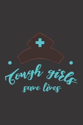 Tough Girls Save Lives: Nurse Journal Notebook - Blank Lined Journal - Nurse Gifts For Men And Women