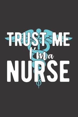 Trust Me I'm A Nurse: Nurse Journal Notebook - Blank Lined Journal - Nurse Gifts For Men And Women