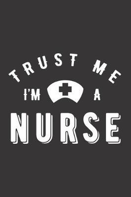 Trust Me I'm A Nurse: Nurse Journal Notebook - Blank Lined Journal - Nurse Gifts For Men And Women