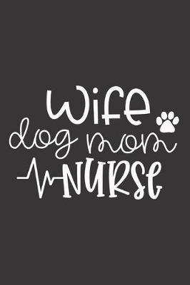 Wife Dog Mom Nurse: Nurse Journal Notebook - Blank Lined Journal - Nurse Gifts For Men And Women