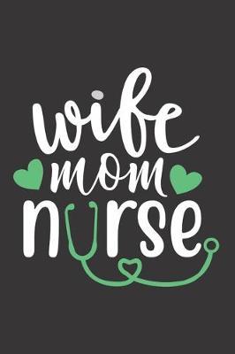 Wife Mom Nurse: Nurse Journal Notebook - Blank Lined Journal - Nurse Gifts For Men And Women