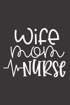 Wife Mom Nurse: Nurse Journal Notebook - Blank Lined Journal - Nurse Gifts For Men And Women