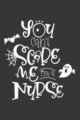 You Can't Scare Me I'm A Nurse: Nurse Journal Notebook - Blank Lined Journal - Nurse Gifts For Men And Women