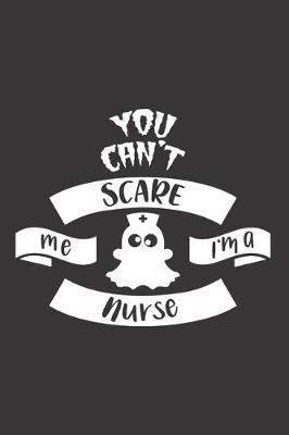 You Can't Scare Me I'm A Nurse: Nurse Journal Notebook - Blank Lined Journal - Nurse Gifts For Men And Women