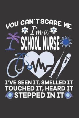 You Can't Scare Me I'm A School Nurse. I've Seen It, Smelled It Touched It, Heard It Stepped In It: Nurse Journal Notebook - Blank Lined Journal - Nurse Gifts For Men And Women