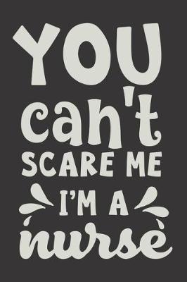 You Can't Scare Me I'm A Nurse: Nurse Journal Notebook - Blank Lined Journal - Nurse Gifts For Men And Women