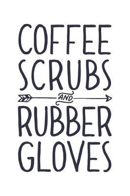 Coffee Scrubs & Rubber Gloves #Nurselife: Nurse Lined Notebook, Journal, Organizer, Diary, Gifts for Practitioner or Student