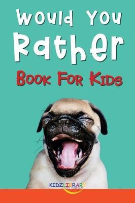 Would You Rather Book For Kids: The Book of Silly, Challenging, and Downright Hilarious Questions the Whole Family Will Love (Game Book Gift Ideas)