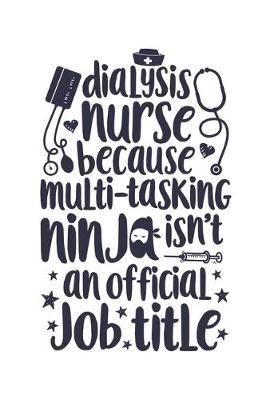 Dialysis Nurse Because Multi-tasking Ninja isn't an Official Job Title: Nurse Lined Notebook, Journal, Organizer, Diary, Gifts for Practitioner or Student