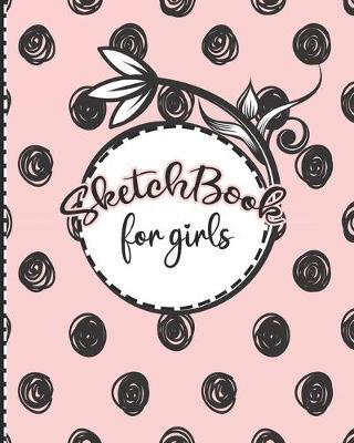 Sketchbook for Girls: : 8 x 10 Sketch Book for Girls. 150 Blank COLORING Pages Notebook for Doodling, Drawing and Sketching, Notebook and Sketchbook to Draw and Journal.