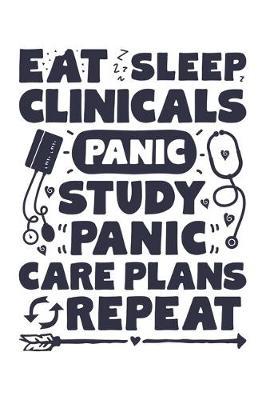 Eat Sleep Clinicals Panic Study Panic Care Plans Repeat: Nurse Lined Notebook, Journal, Organizer, Diary, Gifts for Practitioner or Student