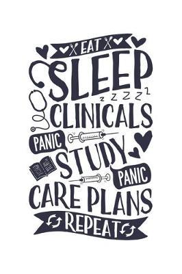 Eat Sleep Clinicals Panic Study Panic Care Plans Repeat: Nurse Lined Notebook, Journal, Organizer, Diary, Gifts for Practitioner or Student