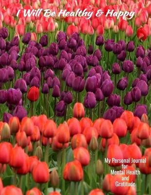 I Will Be Healthy And Happy My Personal Journal For Mental Health And Gratitude: Your Self-Care Notebook.