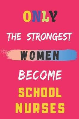 only the strongest women become school nurses: lined notebook, school nurse appreciation gift