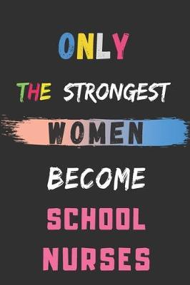 only the strongest women become school nurses: lined notebook, school nurse appreciation gift