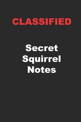 Classified: Secret Squirrel Notes: Perfect Gift for Those with Security Clearances