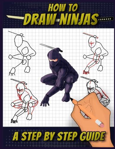 How To Draw Ninjas: A Step by Step Guide Ninjitsu Bansenshūkai themed Drawing Book For Adults, Teens, and Kids
