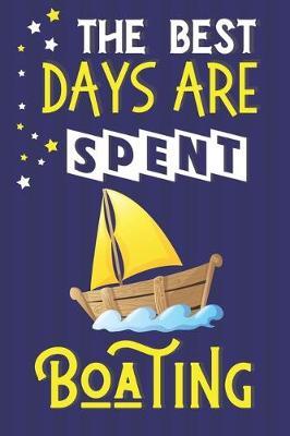 The Best Days Are Spent Boating: Boating Gifts for Men... Yellow & Blue Lined Notebook or Journal to Write In